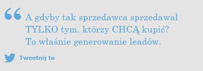 A gdyby tak sprzedawca sprzedawał TYLKO tym, którzy CHCĄ kupić? To właśnie generowanie leadów.