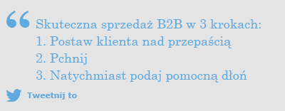 Skuteczna sprzedaż B2B w 3 krokach: 1. Postaw klienta nad przepaścią 2. Pchnij 3. Natychmiast podaj pomocną dłoń