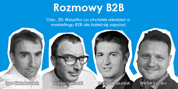 Wszystko co chciałeś wiedzieć o marketingu b2b...: Igor Bielobradek, Adam Sanocki, Łukasz Kosuniak, Wiktor Łyczko
