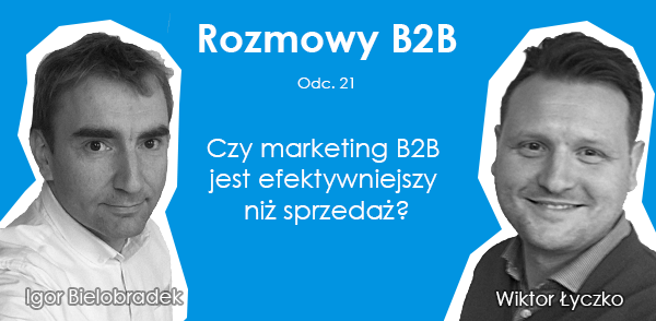 Podcast Rozmowy B2B: Czy Marketing B2B jest efektywniejszy niż sprzedaż