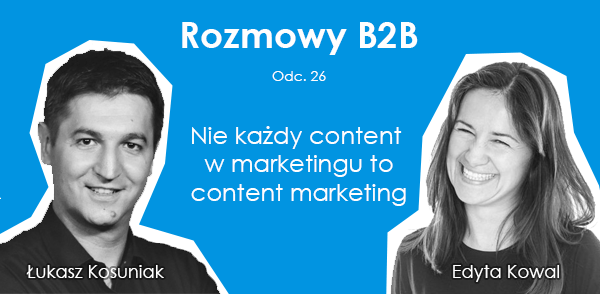 Łukasz Kosuniak, Edyta Kowal - Nie każdy content w markeitngu to content marketing