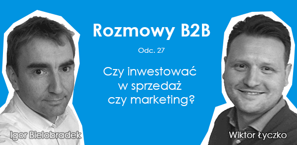 Rozmowy B2B: Czy inwestować w sprzedaż czy marketing?