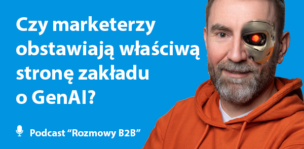 Czy marketerzy B2B obstawiają właściwą stronę zakładu o GenAI?