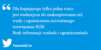 Dla kupującego tylko jedna rzecz jest trudniejsza do zaakceptowania niż wady i ograniczenia rozważanego rozwiązania B2B: Brak informacji wadach i ograniczeniach.