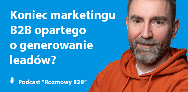 Koniec marketingu B2B opartego o generowanie leadów