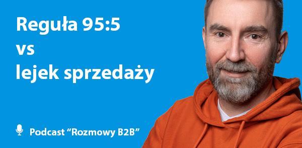 Reguła 95:5 vs lejek sprzedaży - podcast "Rozmowy B2B"